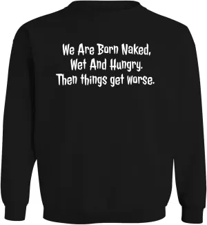 We are Born Naked, Wet and Hungry. Then Things get Worse. - Men's Soft & Comfortable Long Sleeve T-Shirt CP05 Black